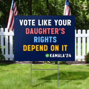 Kamala 2024 Vote Like Your Daughter's Rights Depend On It Yard Sign TQN3713YS