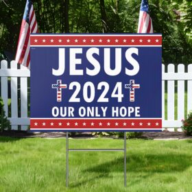 Jesus 2024 Our Only Hope Yard Sign HTT320YS