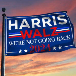 Harris Walz 2024 We're Not Going Back Kamala Harris 2024 Grommet Flag MLN3771GF